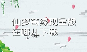 仙梦奇缘现金版在哪儿下载