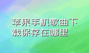 苹果手机歌曲下载保存在哪里