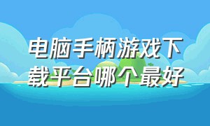 电脑手柄游戏下载平台哪个最好