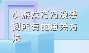 小游戏万万没想到所有的通关方法