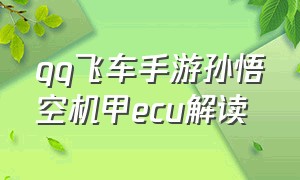 qq飞车手游孙悟空机甲ecu解读（qq飞车手游机甲ecu和冲刺ecu）