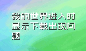 我的世界进入时显示下载出现问题