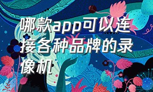 哪款app可以连接各种品牌的录像机