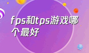 fps和tps游戏哪个最好