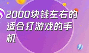 2000块钱左右的适合打游戏的手机