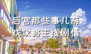 后宫那些事儿游戏攻略主线剧情