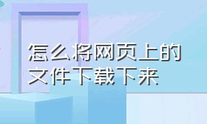 怎么将网页上的文件下载下来