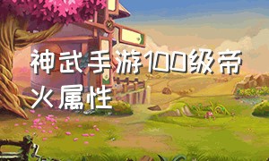 神武手游100级帝火属性