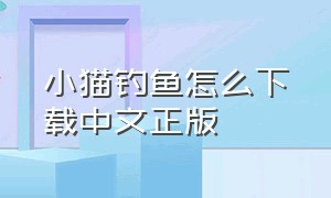 小猫钓鱼怎么下载中文正版（小猫钓鱼正版下载中文版）