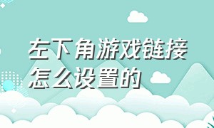 左下角游戏链接怎么设置的