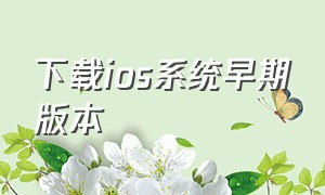 下载ios系统早期版本