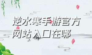 逆水寒手游官方网站入口在哪