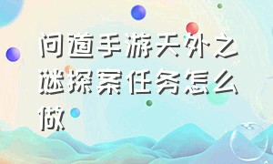 问道手游天外之谜探案任务怎么做