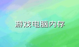 游戏电脑内存（游戏电脑内存怎么选择）