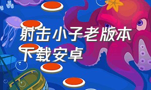 射击小子老版本下载安卓（射击小子最新版）