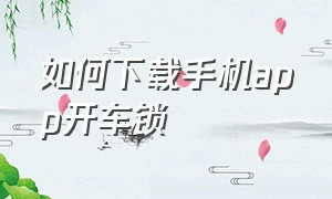 如何下载手机app开车锁