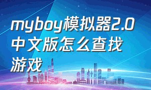 myboy模拟器2.0中文版怎么查找游戏（myboy模拟器使用方法）