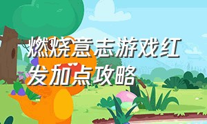 燃烧意志游戏红发加点攻略