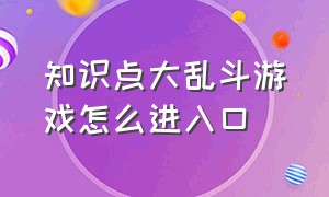 知识点大乱斗游戏怎么进入口