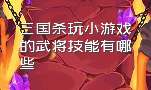 三国杀玩小游戏的武将技能有哪些