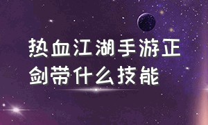 热血江湖手游正剑带什么技能