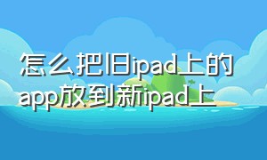 怎么把旧ipad上的app放到新ipad上