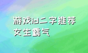 游戏id二字推荐女生霸气
