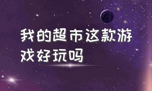 我的超市这款游戏好玩吗