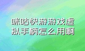 咪咕快游游戏虚拟手柄怎么用啊（咪咕快游游戏虚拟手柄怎么用啊视频）