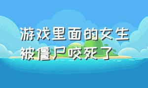 游戏里面的女生被僵尸咬死了