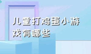 儿童打鸡蛋小游戏有哪些