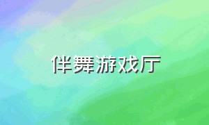 伴舞游戏厅（舞厅伴舞）