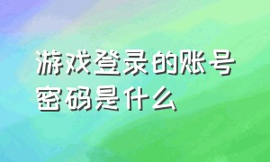 游戏登录的账号密码是什么