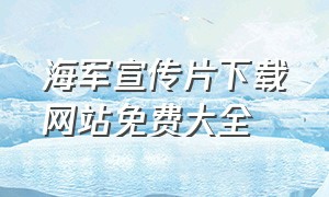 海军宣传片下载网站免费大全