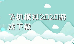 飞机模拟2020游戏下载（飞机模拟手游下载）