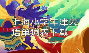 上海小学牛津英语单词表下载（上海牛津版小学英语单词）