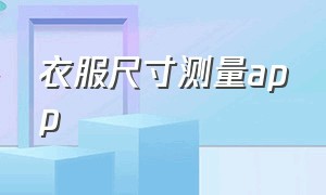 衣服尺寸测量app（衣服尺寸测量）