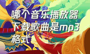 哪个音乐播放器下载歌曲是mp3格式