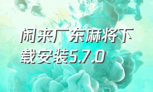 闲来广东麻将下载安装5.7.0