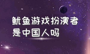 鱿鱼游戏扮演者是中国人吗