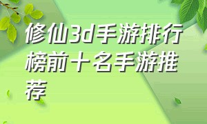 修仙3d手游排行榜前十名手游推荐