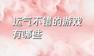 运气不错的游戏有哪些