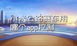 小米公路赛车用哪个app控制