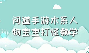 问道手游木系人物宝宝打怪教学