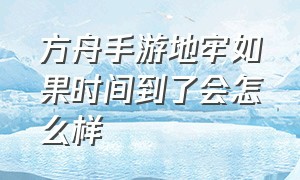 方舟手游地牢如果时间到了会怎么样