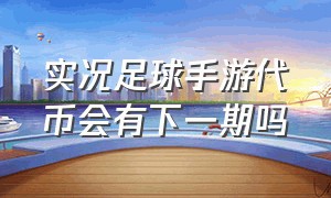 实况足球手游代币会有下一期吗