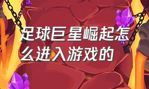 足球巨星崛起怎么进入游戏的