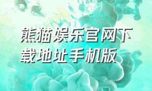 熊猫娱乐官网下载地址手机版