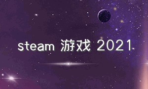 steam 游戏 2021