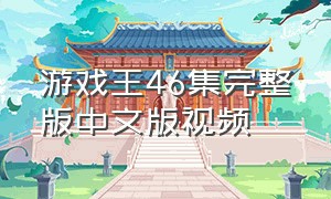 游戏王46集完整版中文版视频